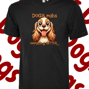 Dogs make everything better -T Shirt – Various colours