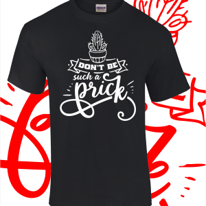 Don’t be such a Prick T-Shirt – Various colours