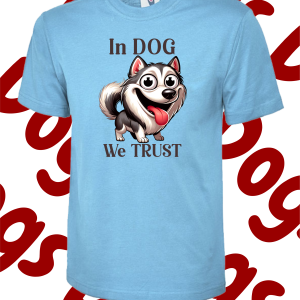 In Dog we Trust -T Shirt – Various colours