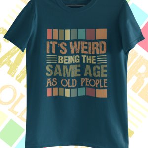 It’s weird being the same age -T Shirt – Various colours