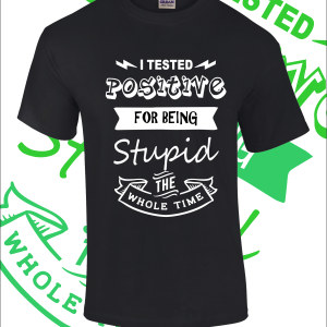 I tested positive  T-Shirt – Various colours